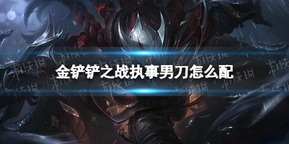 《金铲铲之战》执事男刀怎么配 执事男刀阵容搭配推荐