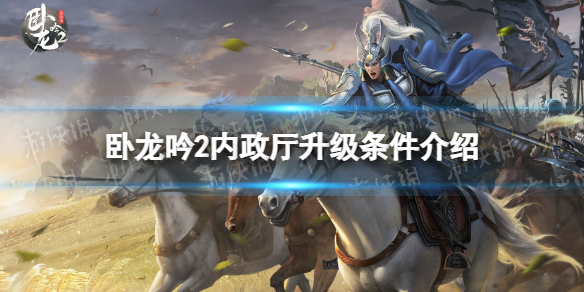 《卧龙吟2》内政厅怎么升级 卧龙吟2内政厅升级条件介绍