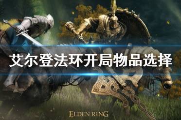 《艾尔登法环》初始物品选什么 开局物品选择攻略