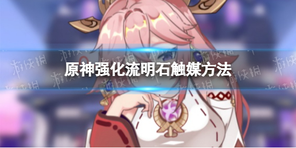 《原神》怎么强化流明石触媒 原神强化流明石触媒方法