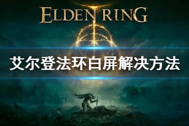 《艾尔登法环》白屏解决方法 进不去卡死报错白屏解决方法