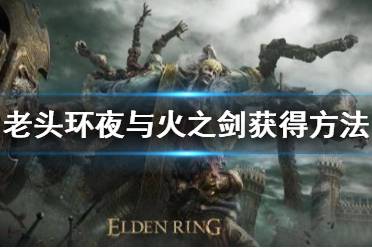 《艾尔登法环》夜与火之剑怎么获得 夜与火之剑获得方法