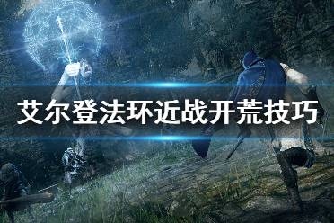 《艾尔登法环》近战怎么开荒 近战武器加点开荒技巧分享