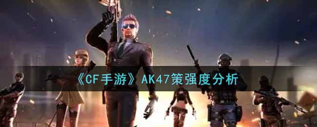 《CF手游》AK47策强度分析