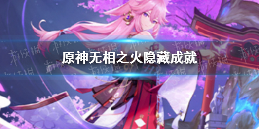 《原神》无相之火隐藏成就 无相之火有哪些隐藏成就