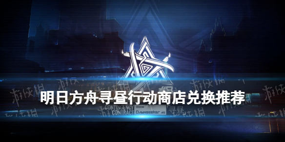 《明日方舟》寻昼行动商店性价比 危机合约寻昼行动材料兑换推荐