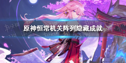《原神》恒常机关阵列隐藏成就 恒常机关阵列有什么隐藏成就