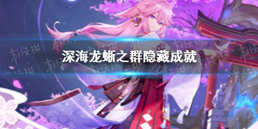 《原神》深海龙蜥之群隐藏成就 深海龙蜥之群有哪些隐藏成就