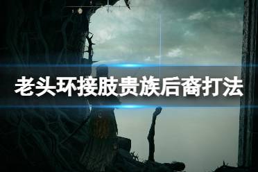 《艾尔登法环》接肢贵族后裔怎么打