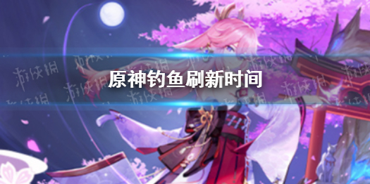 《原神》钓鱼刷新时间 钓鱼什么时候刷新