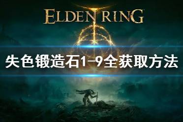 《艾尔登法环》失色锻造石1-9全获取方法 失色锻造石1-9全位置