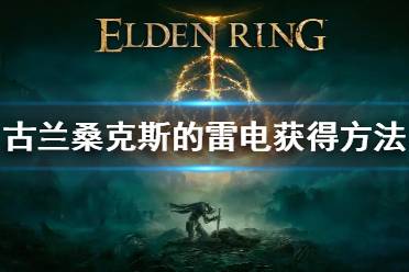 《艾尔登法环》古兰桑克斯的雷电怎么获得 古兰桑克斯的雷电获得方法