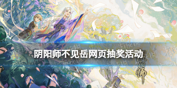 《阴阳师》浮世山岳录活动地址 不见岳网页抽奖活动玩法奖励