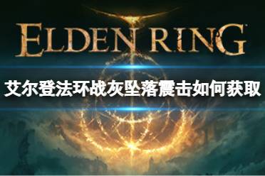 《艾尔登法环》战灰坠落震击如何获取