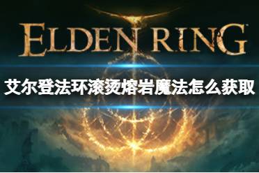《艾尔登法环》滚烫熔岩魔法怎么获取
