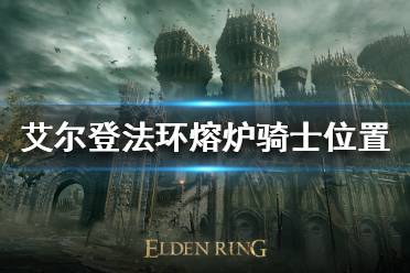 《艾尔登法环》熔炉骑士在哪