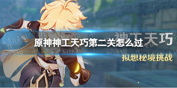 《原神》神工天巧第二关怎么过 神工天巧第二关