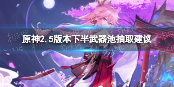 《原神》2.5版本下半武器池抽取建议 2.5版本抽什么武器