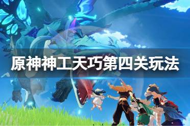 《原神》神工天巧第四关怎么玩