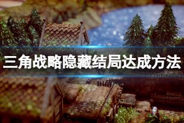 《三角战略》隐藏结局怎么触发