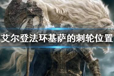 《艾尔登法环》基萨的刺轮如何获得