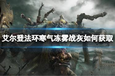 《艾尔登法环》寒气冻雾战灰如何获取