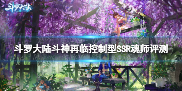 《斗罗大陆斗神再临》控制型SSR魂师评测 控制魂师哪个强