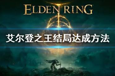 《艾尔登法环》艾尔登之王结局怎么触发 艾尔登之王结局达成方法