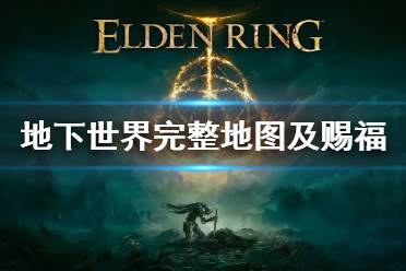 《艾尔登法环》地下世界完整地图介绍 地下全赐福位置