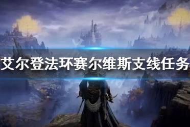 《艾尔登法环》赛尔维斯支线怎么做