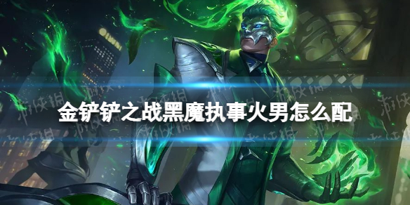《金铲铲之战》黑魔执事火男怎么配 黑魔执事火男阵容搭配推荐
