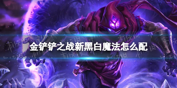 《金铲铲之战》新黑白魔法怎么配 新黑白魔法阵容搭配推荐