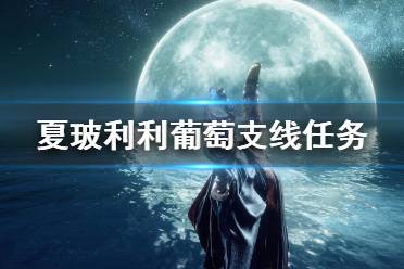 《艾尔登法环》夏玻利利葡萄支线任务 夏玻利利葡萄位置大全