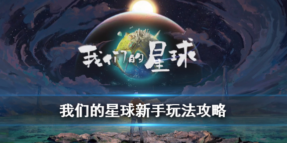 我们的星球新手攻略 新手开局攻略