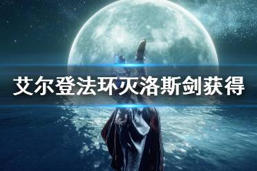 《艾尔登法环》灭洛斯剑怎么获得 灭洛斯剑获得方法