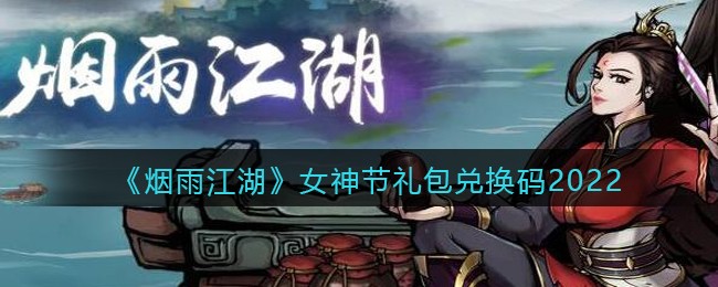 《烟雨江湖》女神节礼包兑换码2022