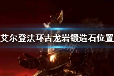 《艾尔登法环》古龙岩锻造石如何获得