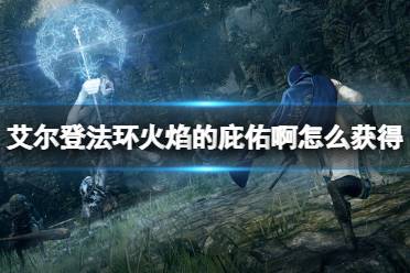《艾尔登法环》火焰的庇佑啊怎么获得