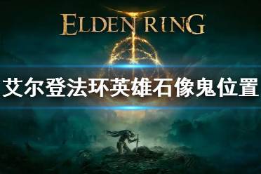 《艾尔登法环》英雄石像鬼boss位置 英雄石像鬼在哪