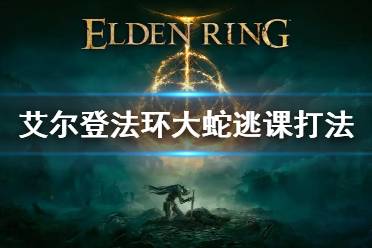 《艾尔登法环》大蛇逃课打法 大蛇怎么打