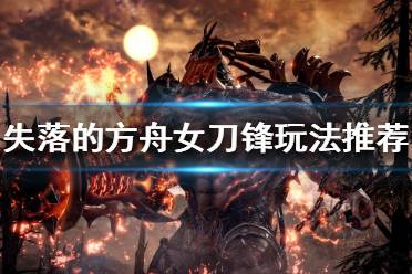 《失落的方舟》女刀锋怎么玩