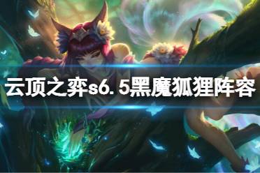 《云顶之弈》s6.5黑魔狐狸怎么玩
