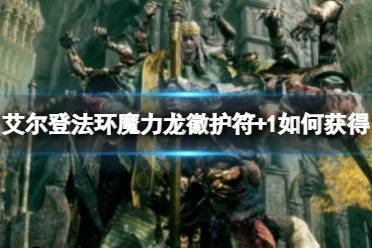 《艾尔登法环》魔力龙徽护符+1如何获得
