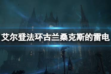 《艾尔登法环》古兰桑克斯的雷电怎么样