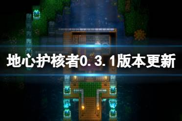 《地心护核者》0.3.1版本更新了什么