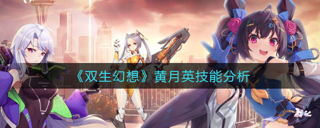 《双生幻想》黄月英技能分析
