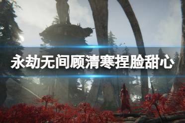 《永劫无间》顾清寒捏脸数据甜心宝贝分享 甜心宝贝顾清寒怎么捏