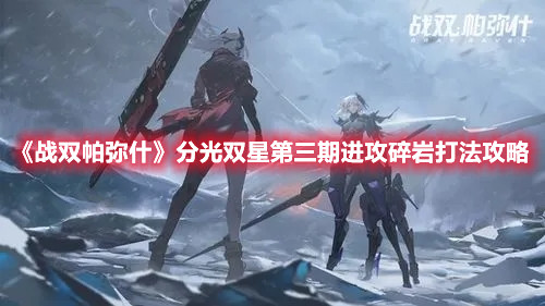 《战双帕弥什》分光双星第三期进攻碎岩打法攻略