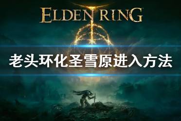 《艾尔登法环》化圣雪原怎么去 化圣雪原进入方法