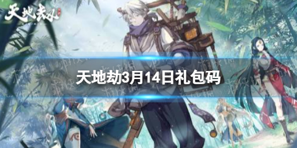 《天地劫》3月14日礼包码是什么 3月14日新增兑换码分享
